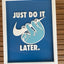 JUST DO IT..LATER - Wall Art